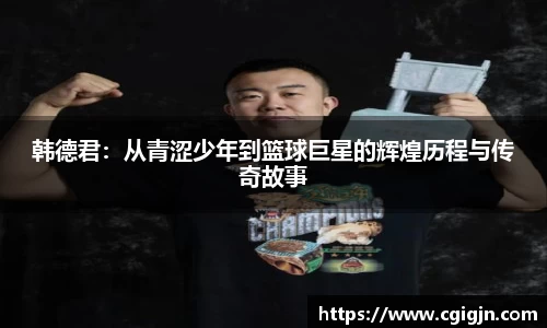 韩德君：从青涩少年到篮球巨星的辉煌历程与传奇故事